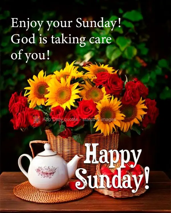 Enjoy your Sunday! God is taking care of you! Happy Sunday!