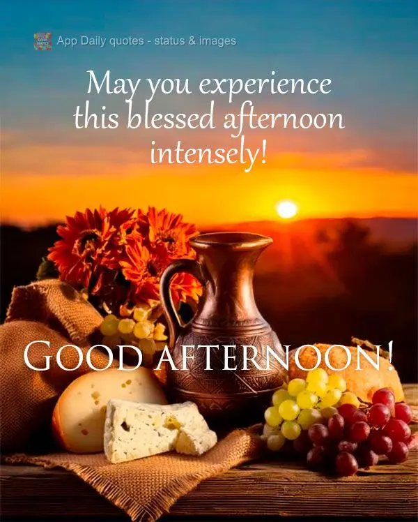 May you experience this blessed afternoon intensely! Good afternoon!