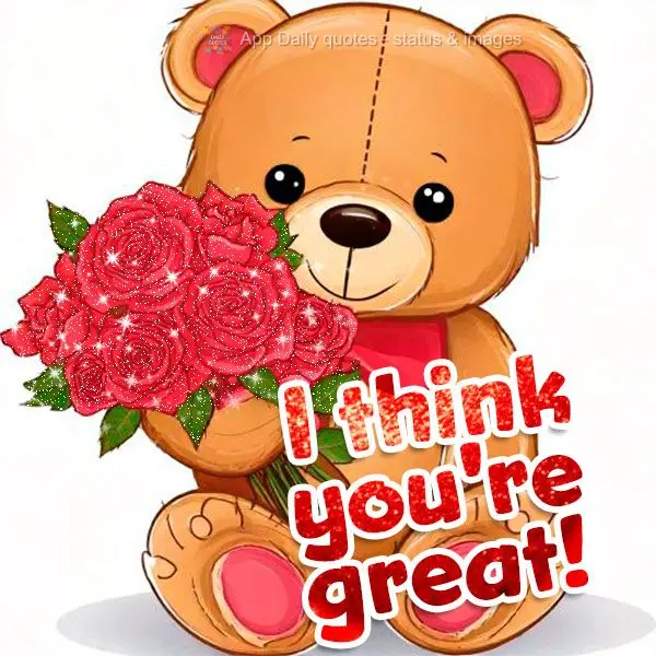 I think you're great!