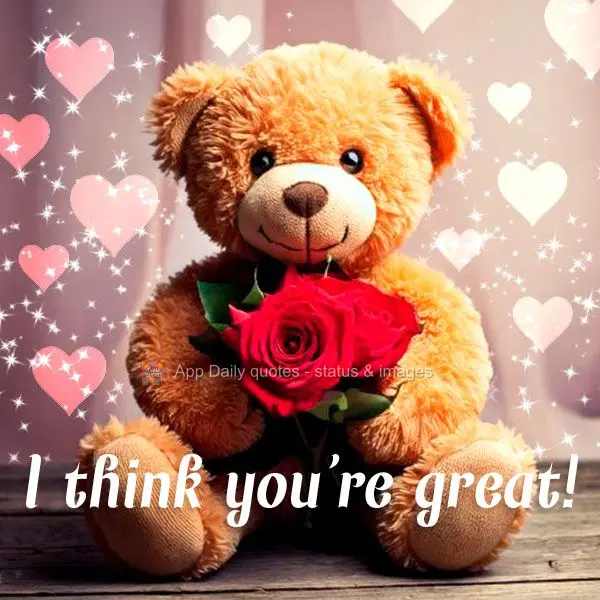 I think you're great!