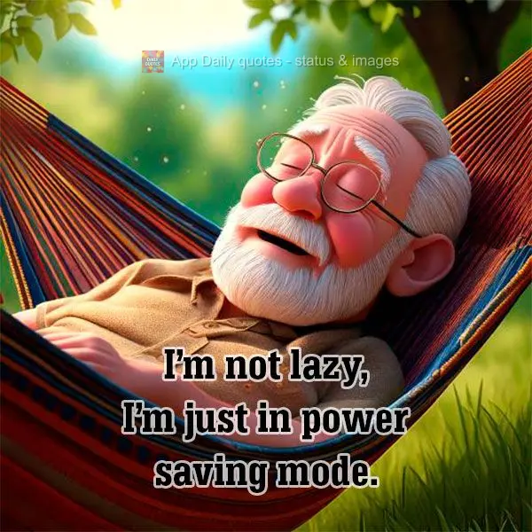 I'm not lazy, I'm just in power saving mode.