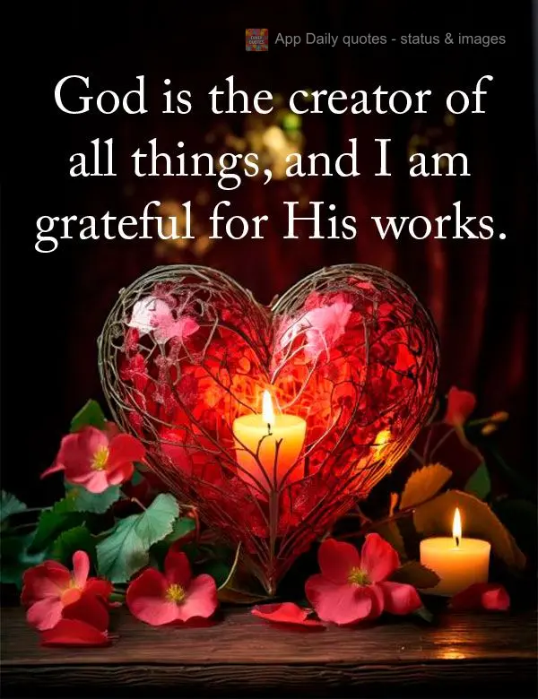 Deus é o criador de todas as coisas e eu sou grato por sua obra.