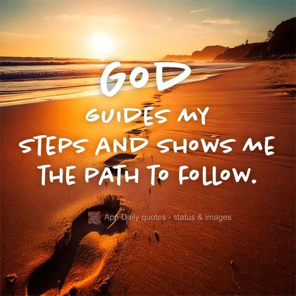 God guides my steps and shows me the path to follow.