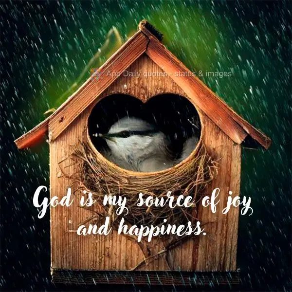 Deus é a minha fonte de alegria e felicidade.