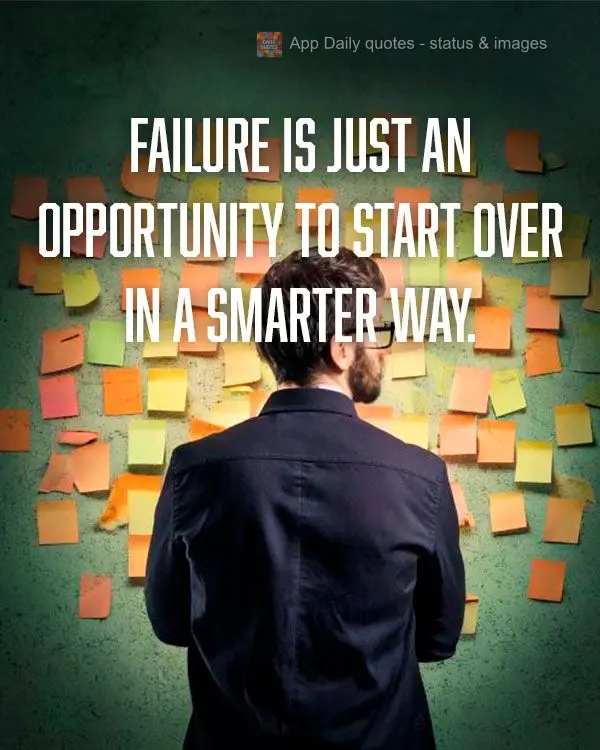 Failure is just an opportunity to start over in a smarter way.