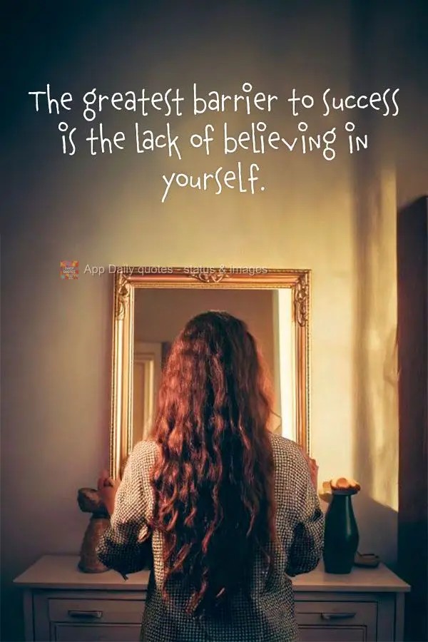 The greatest barrier to success is the lack of believing in yourself.