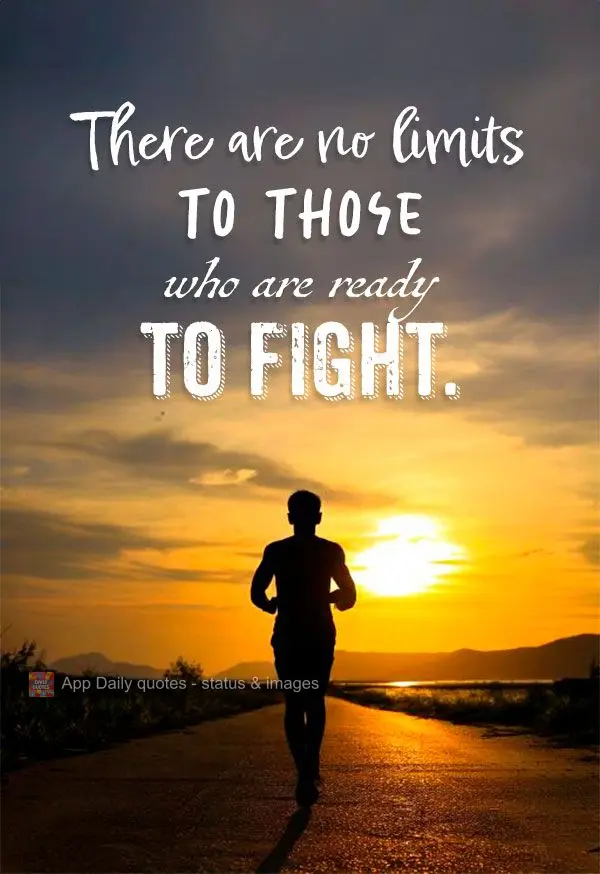 Não há limites para aquele que está disposto a lutar.