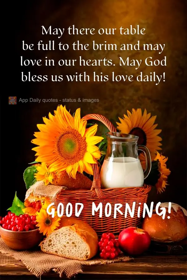 Que haja fartura em nossa mesa e amor em nosso coração. Que Deus nos abençoe com seu amor diariamente! Bom dia!