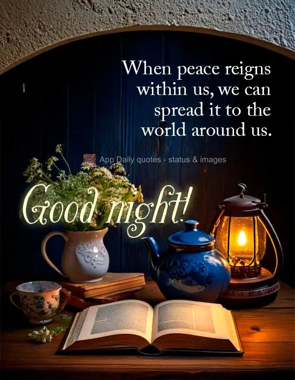 Quando a paz reina dentro de nós, conseguimos espalhá-la para o mundo ao nosso redor. Boa noite!