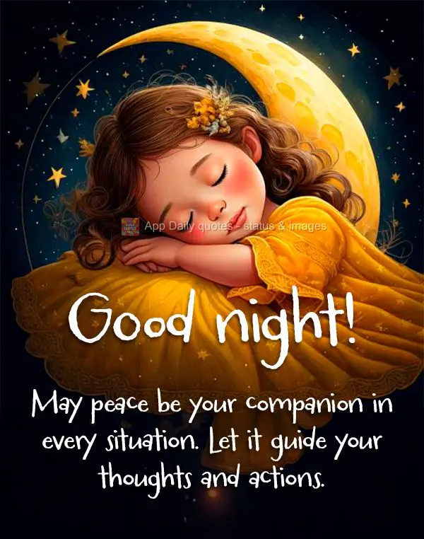 Que a paz seja sua companheira em todas as situações. Deixe-a guiar seus pensamentos e ações. Boa noite!