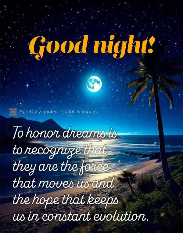 Engradecer os sonhos é reconhecer que eles são a força que nos move e a esperança que nos mantém em constante evolução. Boa noite!