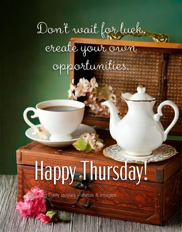 Don't wait for luck, create your own opportunities. Happy Thursday!