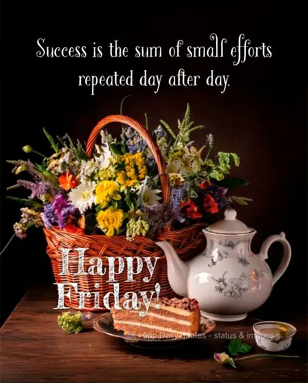O sucesso é a soma de pequenos esforços repetidos dia após dia. Feliz Sexta-feira!