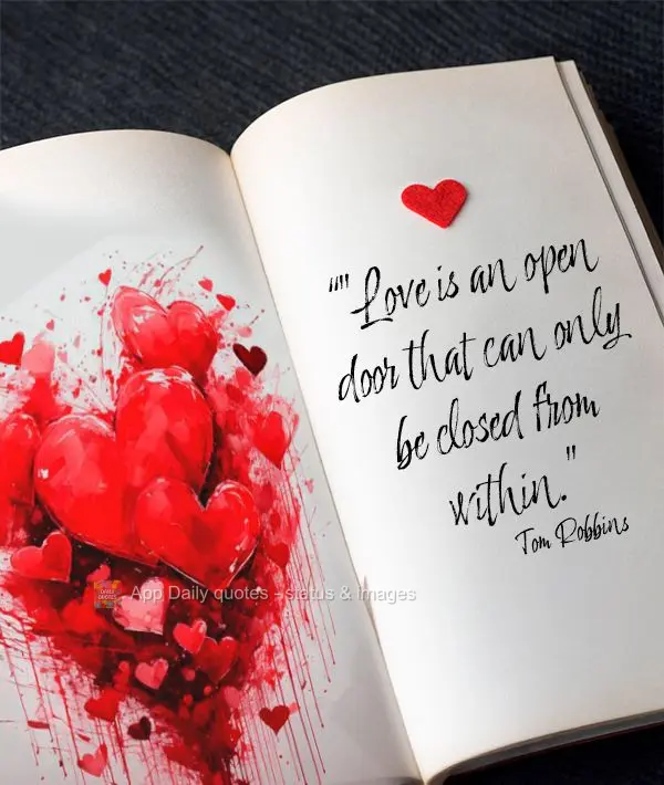 "O amor é uma porta aberta que só pode ser fechada por dentro." Tom Robbins