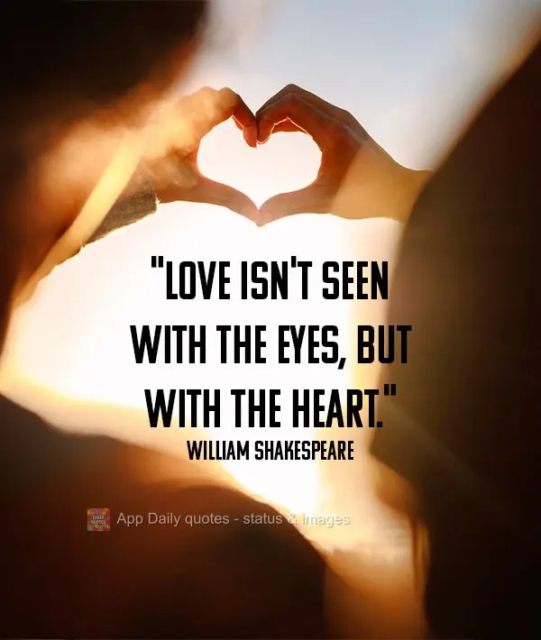 "O amor não se vê com os olhos, mas com o coração." William Shakespeare