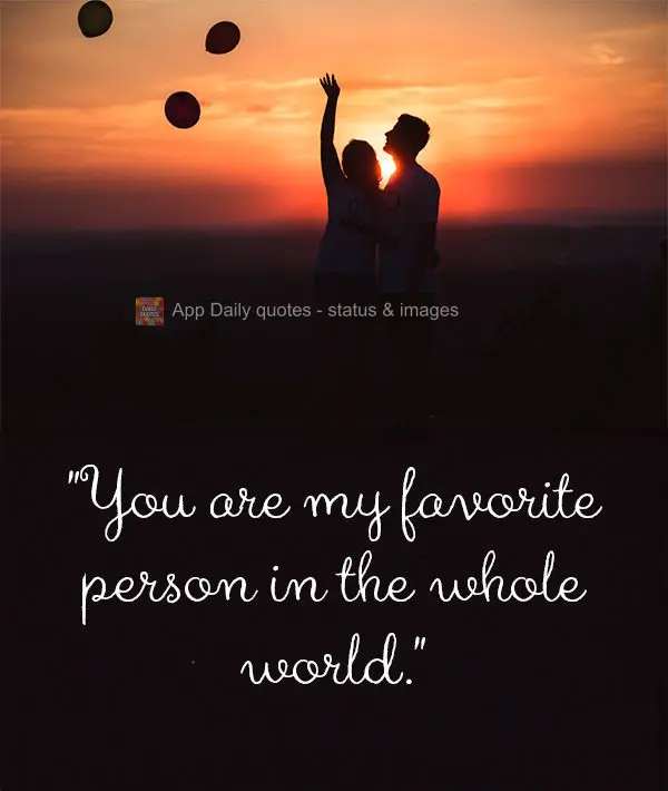 "Você é minha pessoa favorita no mundo inteiro."