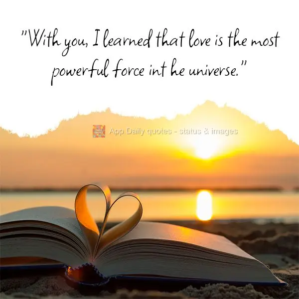 "Com você, aprendi que o amor é a força mais poderosa do universo."