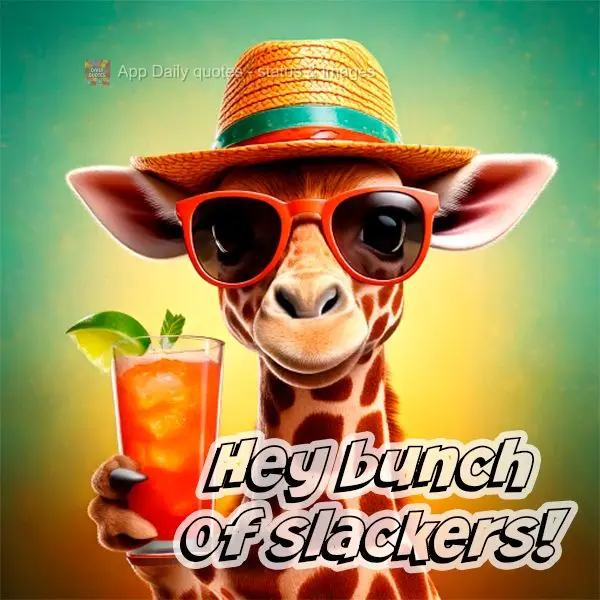 Hey bunch of slackers!