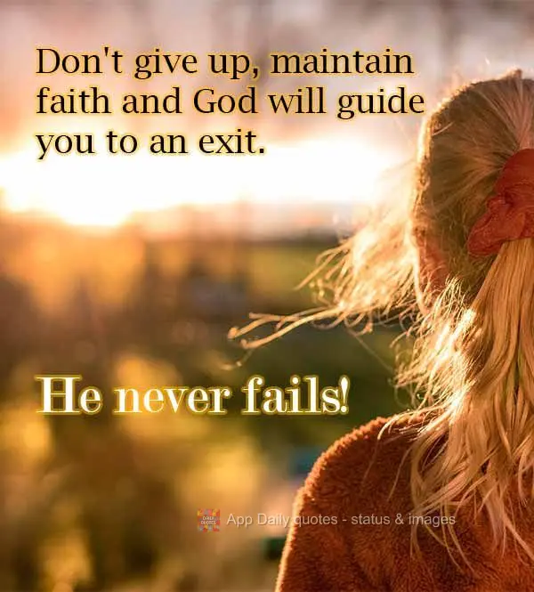 Não desista, mantenha a fé e Deus irá te guiar para uma saída. Ele nunca falha!