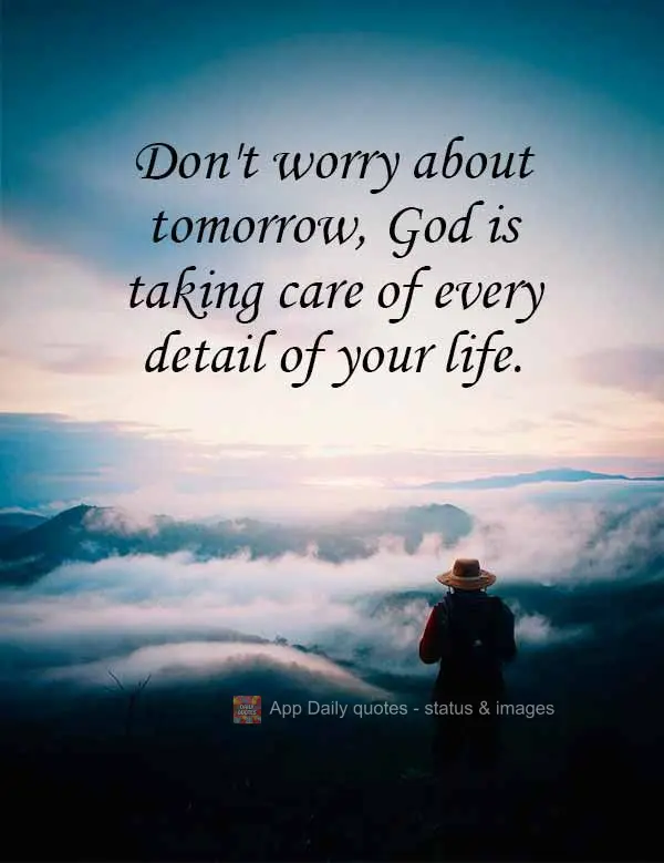 "Don't worry about tomorrow, God is taking care of every detail of your life."