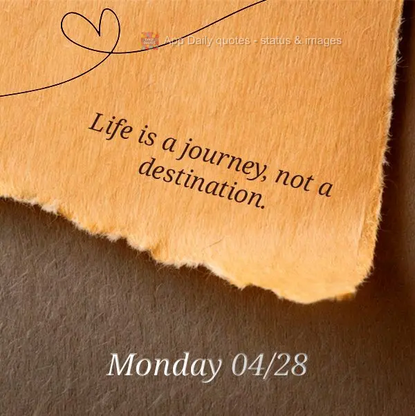  A vida é uma jornada, não um destino. Segunda-feira 28/04