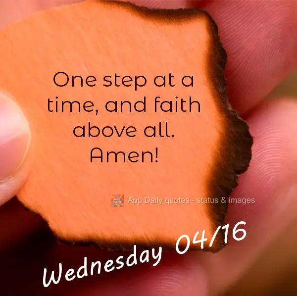 Um passo de cada vez, e fé acima de tudo. Amém! Quarta-feira 16/04