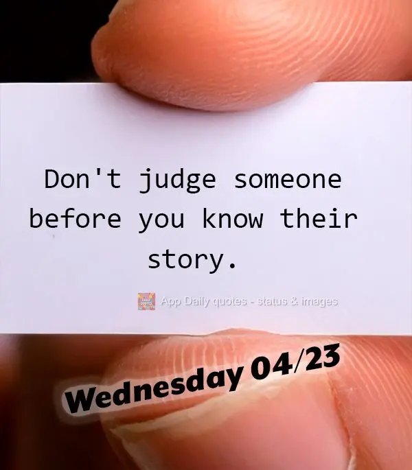 Não julgue alguém antes de conhecer sua história. Quarta-feira 23/04