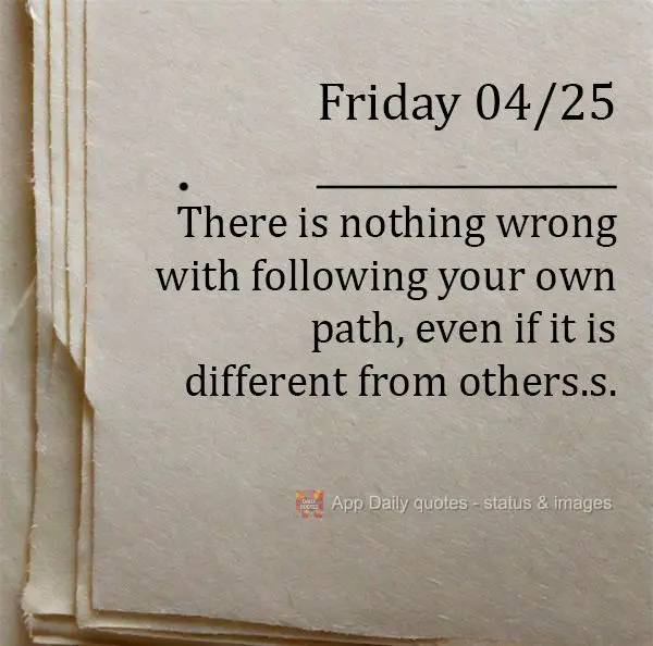 Não há nada de errado em seguir seu próprio caminho, mesmo que ele seja diferente dos outros. Sexta-feira 25/04