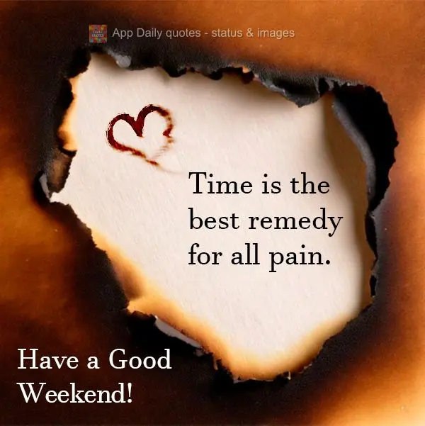 O tempo é o melhor remédio para todas as dores. Bom Final de Semana!