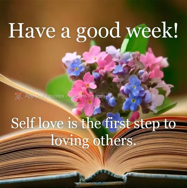 O amor próprio é o primeiro passo para amar os outros. Boa Semana!