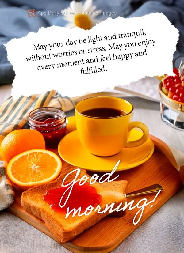 Que o seu dia seja leve e tranquilo, sem preocupações ou stress. Que você possa aproveitar cada momento e se sentir feliz e realizado. Bom dia!