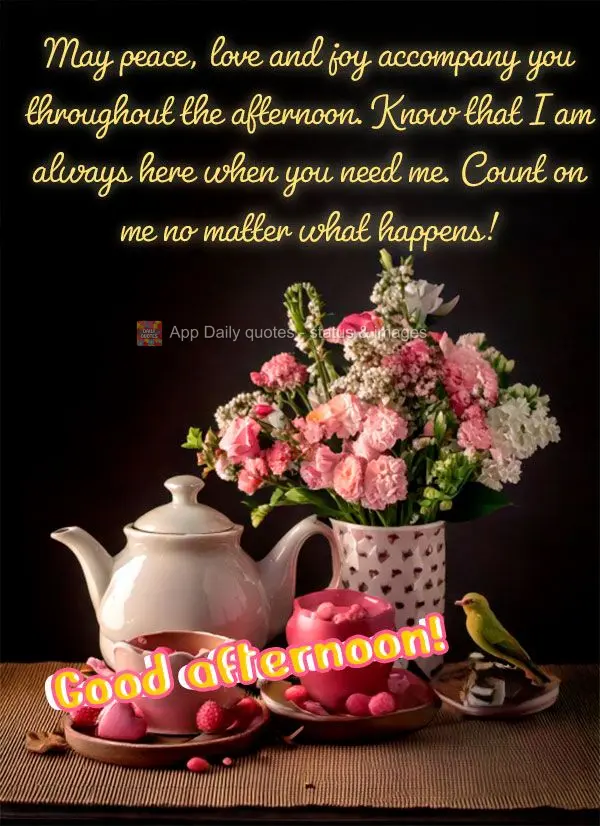 Que a paz, o amor e a alegria acompanhem você durante toda a tarde. Saiba que estou aqui sempre que precisar, conte comigo para o que der e vier! Boa ta...