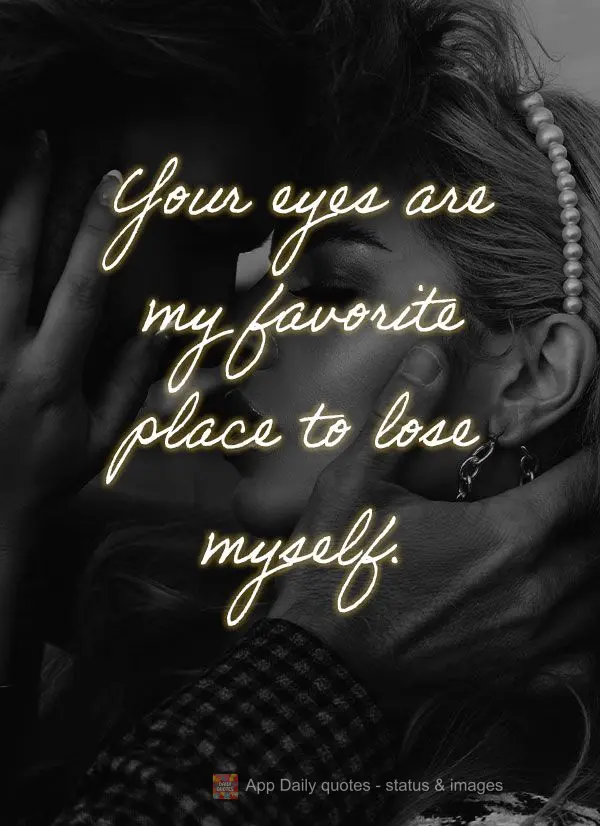Seus olhos são o meu lugar favorito para me perder.