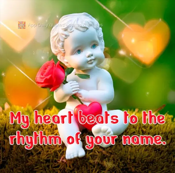 Meu coração bate no ritmo do seu nome.