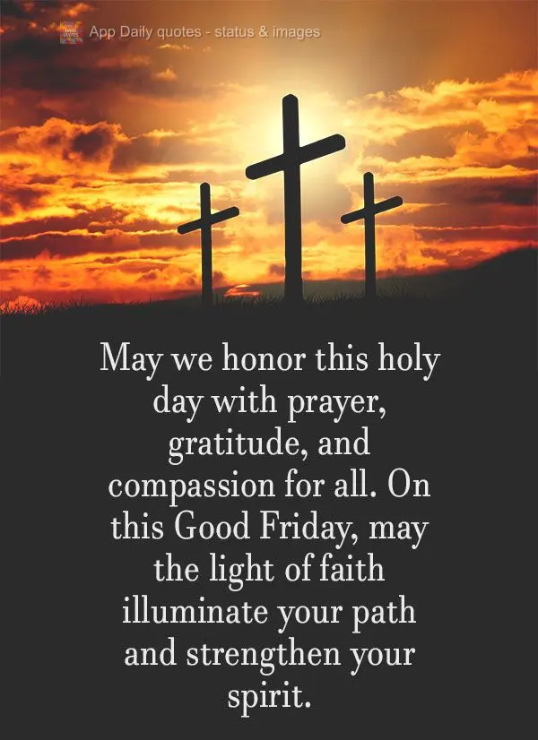 Que possamos honrar este dia santo com orações, gratidão e compaixão para com todos. Nesta Sexta-feira Santa, que a luz da fé ilumine seu caminho e ...
