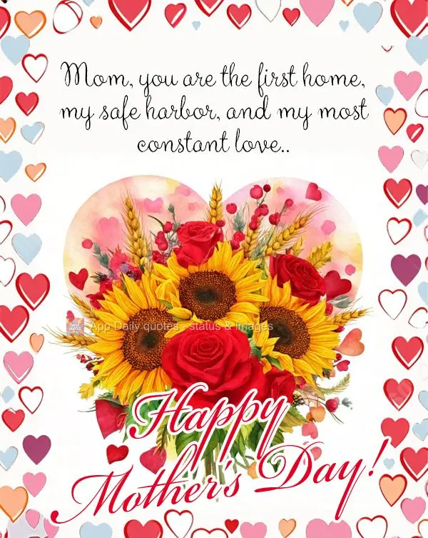 Mom, you are the first home, my safe harbor, and my most constant love. Happy Mother's Day!