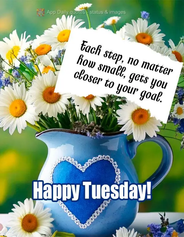 Cada passo, por menor que seja, te aproxima do seu objetivo. Feliz Terça-feira!