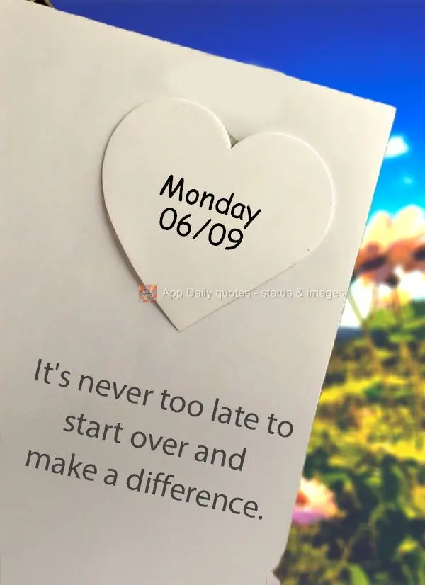 It's never too late to start over and make a difference. Monday 06/09