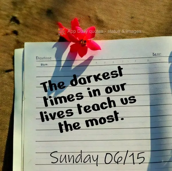 The darkest times in our lives teach us the most. Sunday 06/15