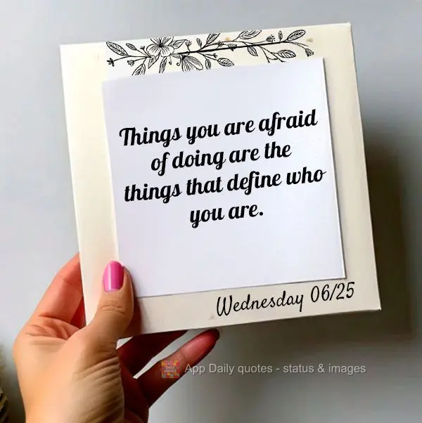 As coisas que você tem medo de fazer são as mesmas que definem quem você é. Quarta-feira 25/06