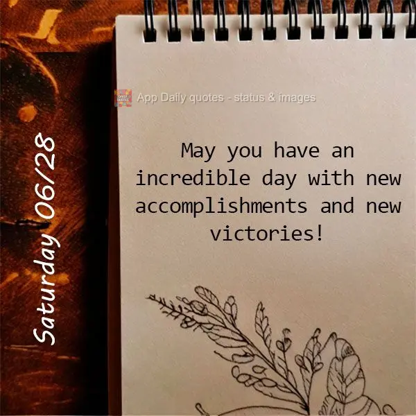 May you have an incredible day with new accomplishments and new victories! Saturday 06/28