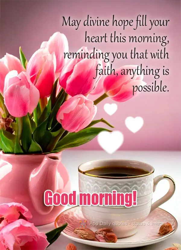 Que a esperança divina encha seu coração nesta manhã, lembrando que com fé, tudo é possível. Bom dia!