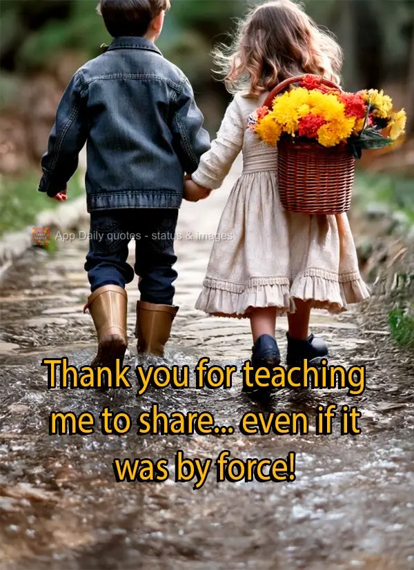 Thank you for teaching me to share... even if it was by force!