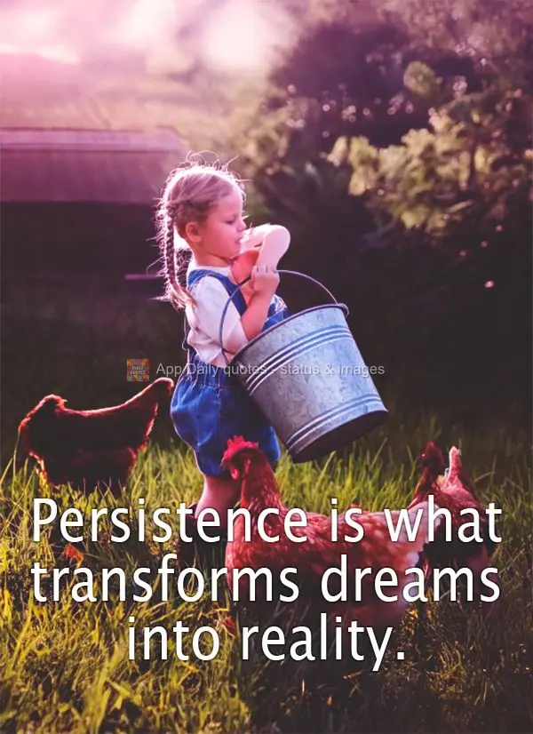 Persistência é o que transforma sonhos em realidade.