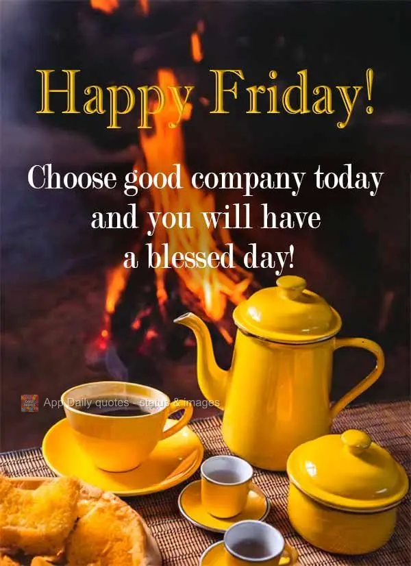 Escolha boas companhias para este dia e terá um dia abençoado! Feliz Sexta!