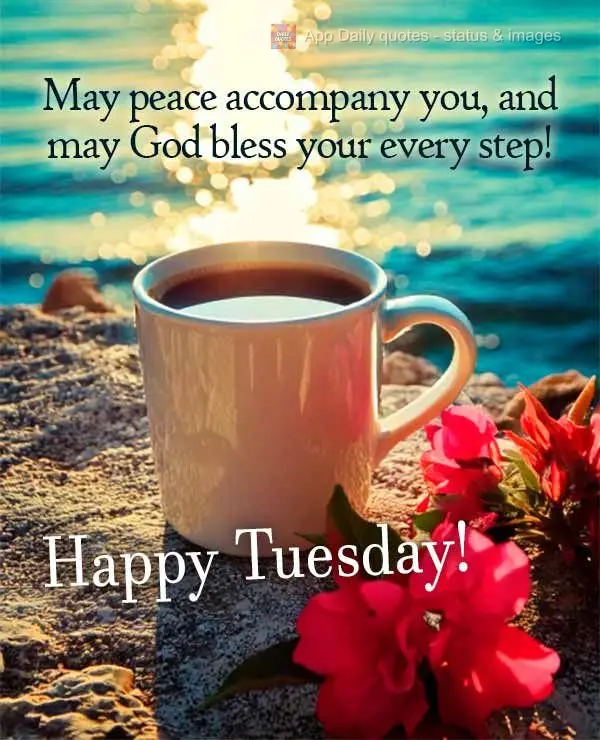 May peace accompany you, and may God bless your every step! Happy Tuesday!