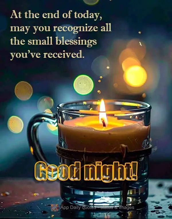 Ao final deste dia, que você possa reconhecer todas as pequenas bênçãos que recebeu. Boa noite!