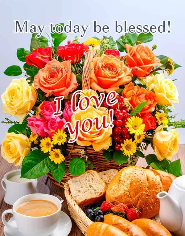 May today be blessed! I love you!