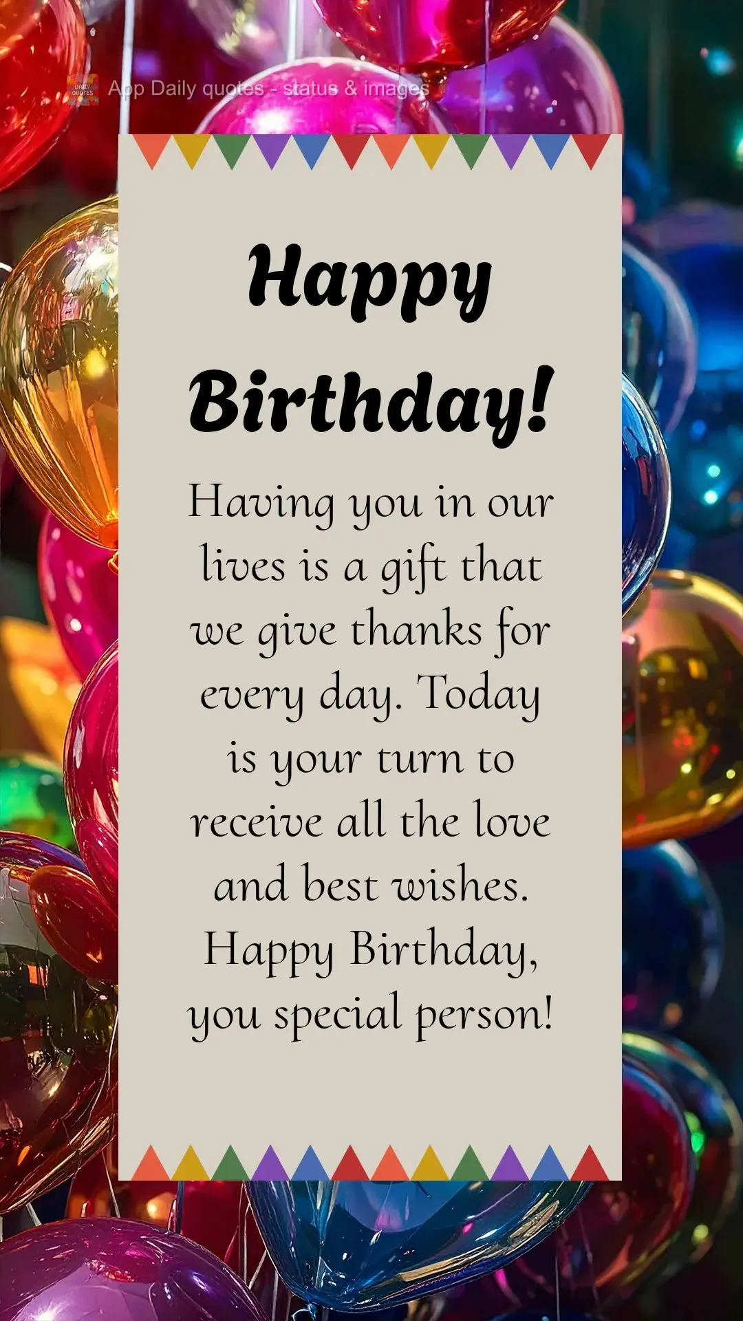 Ter você em nossas vidas é um presente que agradecemos todos os dias. Hoje é sua vez de receber todo o carinho e os melhores votos. Parabéns, pessoa ...