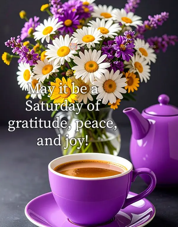 May it be a Saturday of gratitude, peace, and joy!